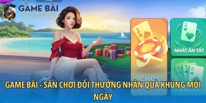 Game bài - Sân chơi đổi thưởng nhận quà khủng mỗi ngày